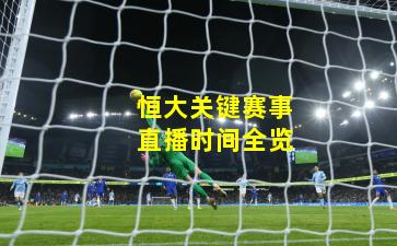 恒大关键赛事直播时间全览